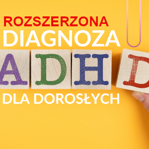 Diagnoza ADHD dorosłych - ROZSZERZONA