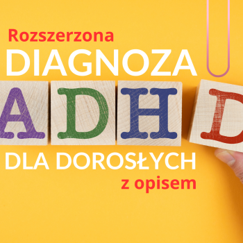 Diagnoza ADHD dorosłych - ROZSZERZONA